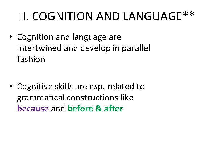 II. COGNITION AND LANGUAGE** • Cognition and language are intertwined and develop in parallel
