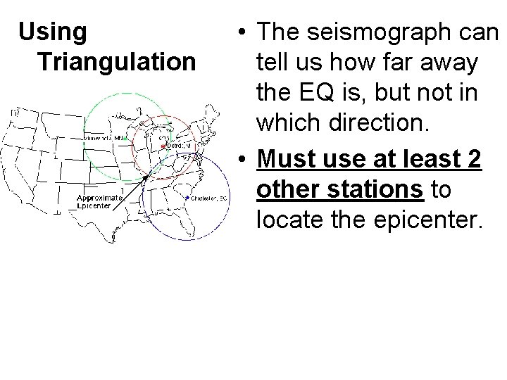 Using Triangulation • The seismograph can tell us how far away the EQ is,