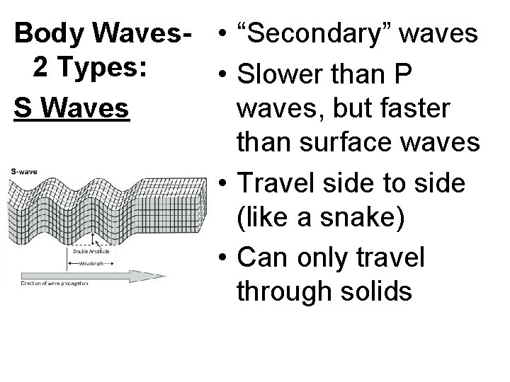 Body Waves- • “Secondary” waves 2 Types: • Slower than P waves, but faster