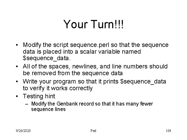 Your Turn!!! • Modify the script sequence. perl so that the sequence data is
