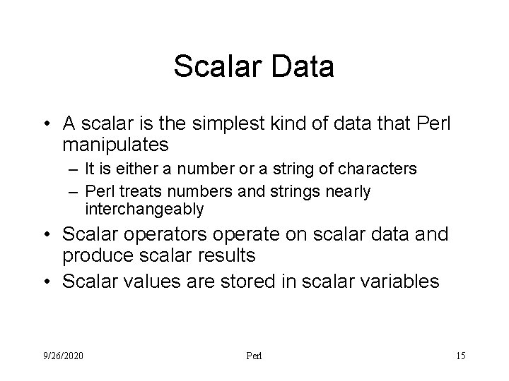 Scalar Data • A scalar is the simplest kind of data that Perl manipulates