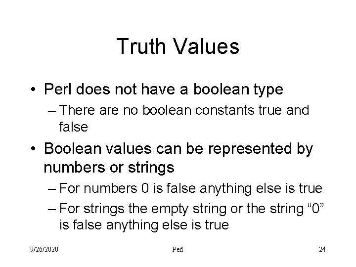 Truth Values • Perl does not have a boolean type – There are no