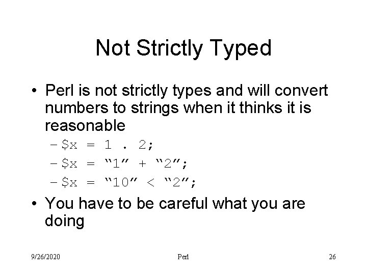 Not Strictly Typed • Perl is not strictly types and will convert numbers to