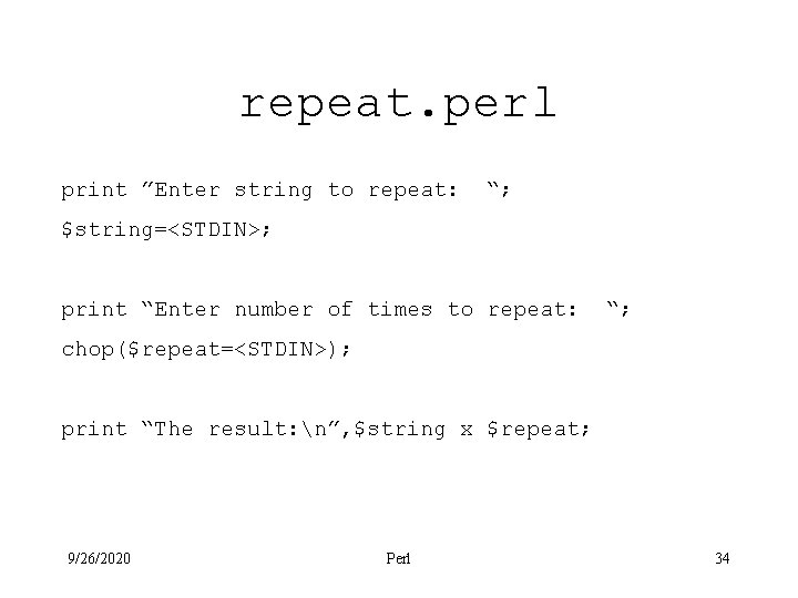 repeat. perl print ”Enter string to repeat: “; $string=<STDIN>; print “Enter number of times