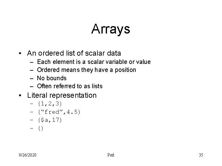 Arrays • An ordered list of scalar data – – Each element is a