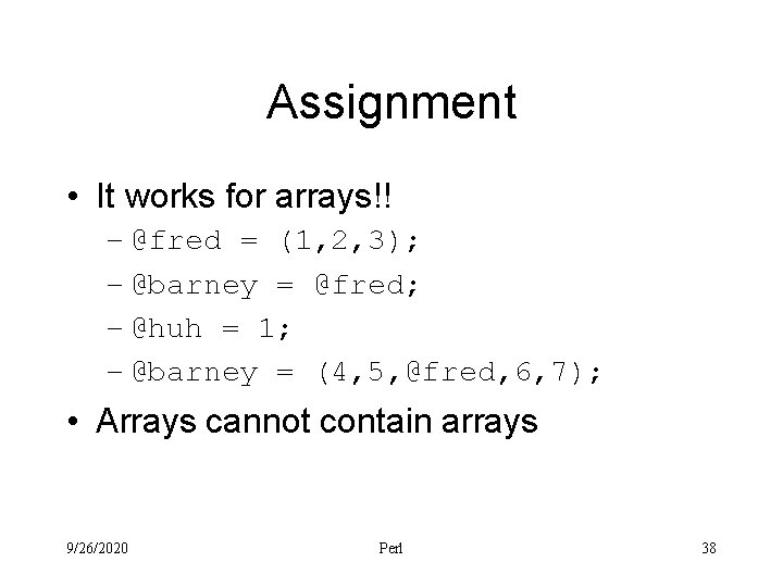 Assignment • It works for arrays!! – @fred = (1, 2, 3); – @barney