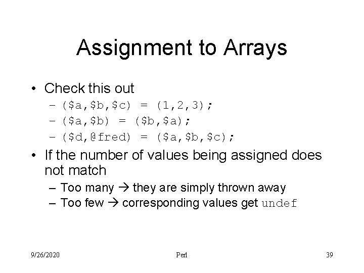 Assignment to Arrays • Check this out – ($a, $b, $c) = (1, 2,
