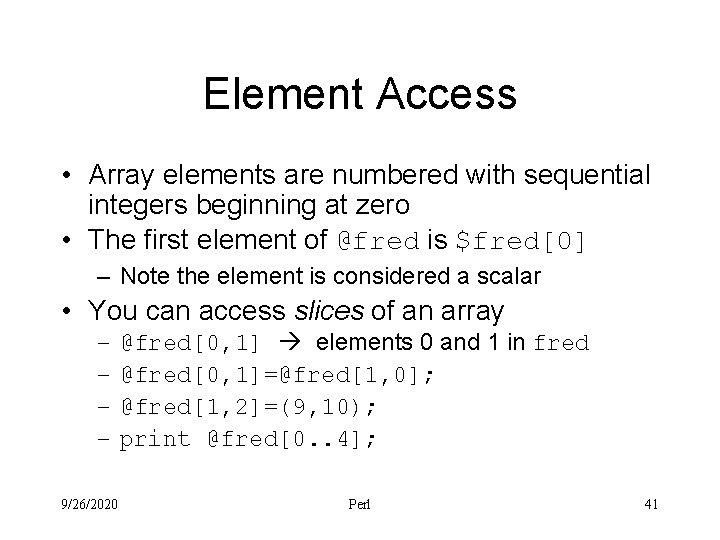 Element Access • Array elements are numbered with sequential integers beginning at zero •
