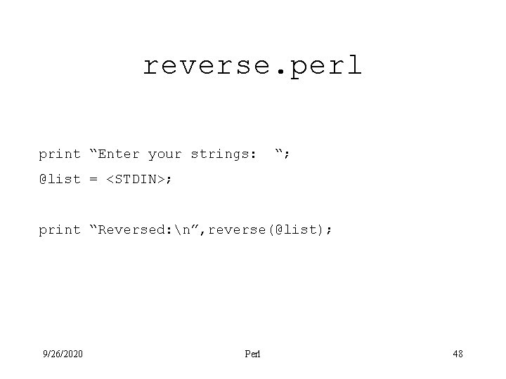 reverse. perl print “Enter your strings: “; @list = <STDIN>; print “Reversed: n”, reverse(@list);