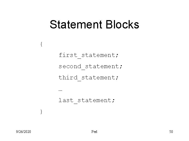 Statement Blocks { first_statement; second_statement; third_statement; … last_statement; } 9/26/2020 Perl 50 