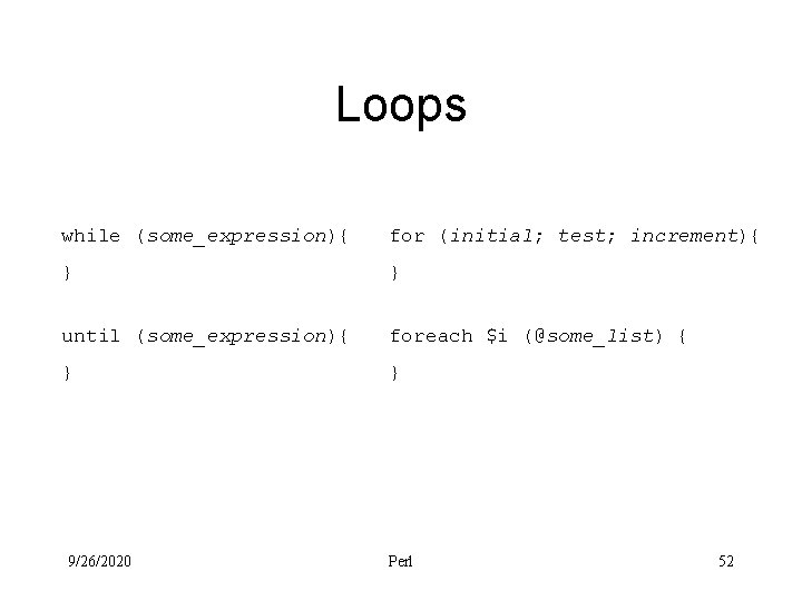 Loops while (some_expression){ for (initial; test; increment){ } } until (some_expression){ foreach $i (@some_list)