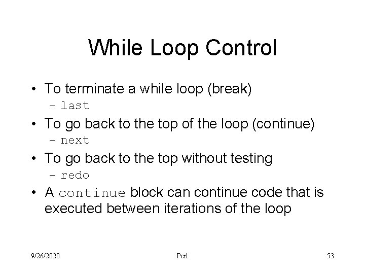 While Loop Control • To terminate a while loop (break) – last • To