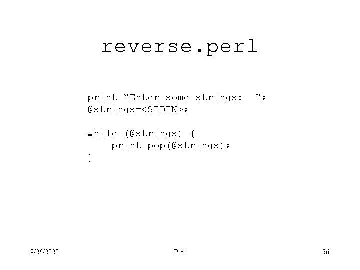 reverse. perl print “Enter some strings: @strings=<STDIN>; "; while (@strings) { print pop(@strings); }