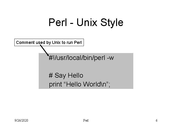 Perl - Unix Style Comment used by Unix to run Perl #!/usr/local/bin/perl -w #