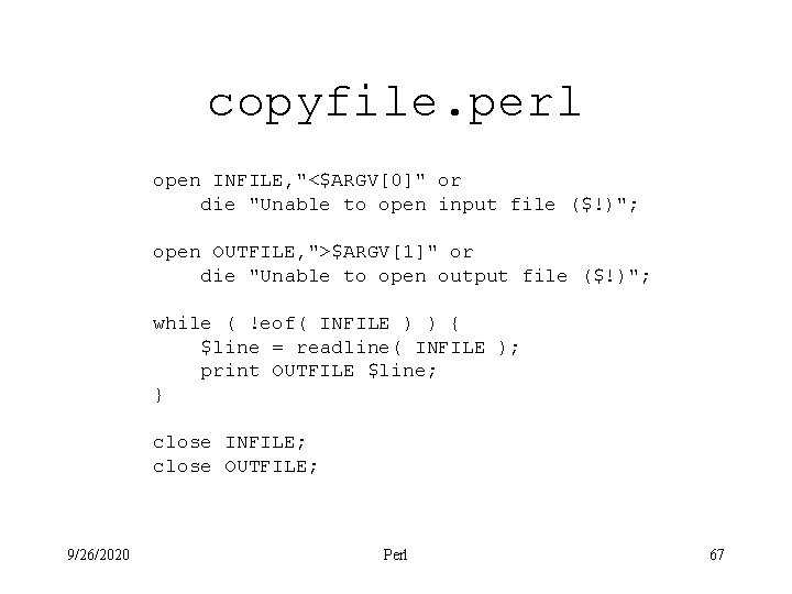 copyfile. perl open INFILE, "<$ARGV[0]" or die "Unable to open input file ($!)"; open