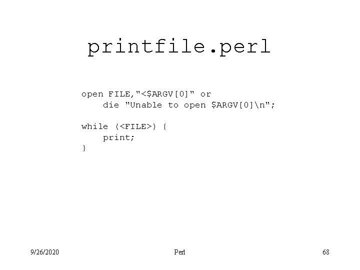 printfile. perl open FILE, "<$ARGV[0]" or die "Unable to open $ARGV[0]n"; while (<FILE>) {