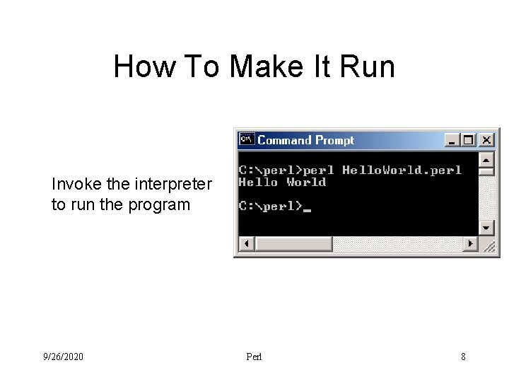 How To Make It Run Invoke the interpreter to run the program 9/26/2020 Perl