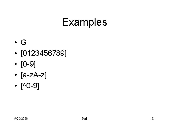 Examples • • • G [0123456789] [0 -9] [a-z. A-z] [^0 -9] 9/26/2020 Perl