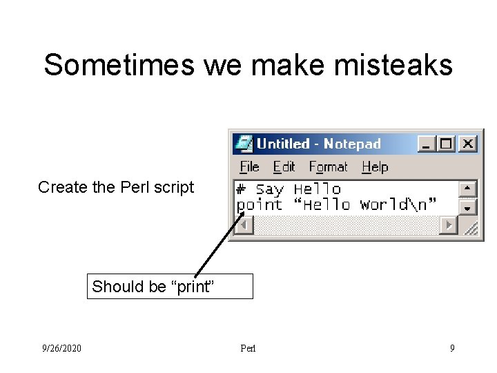 Sometimes we make misteaks Create the Perl script Should be “print” 9/26/2020 Perl 9
