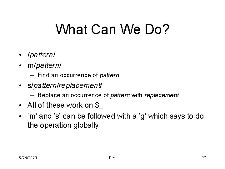 What Can We Do? • /pattern/ • m/pattern/ – Find an occurrence of pattern