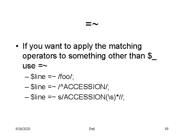 =~ • If you want to apply the matching operators to something other than