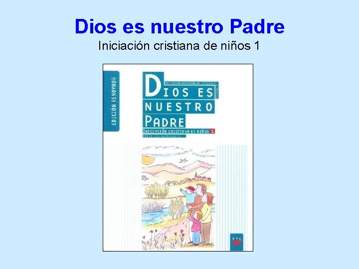 Dios es nuestro Padre Iniciación cristiana de niños 1 