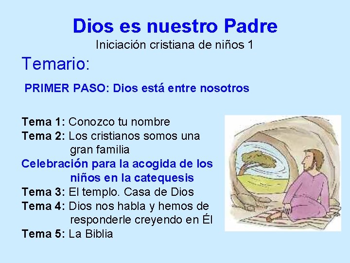 Dios es nuestro Padre Iniciación cristiana de niños 1 Temario: PRIMER PASO: Dios está