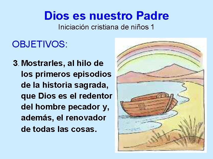 Dios es nuestro Padre Iniciación cristiana de niños 1 OBJETIVOS: 3. Mostrarles, al hilo