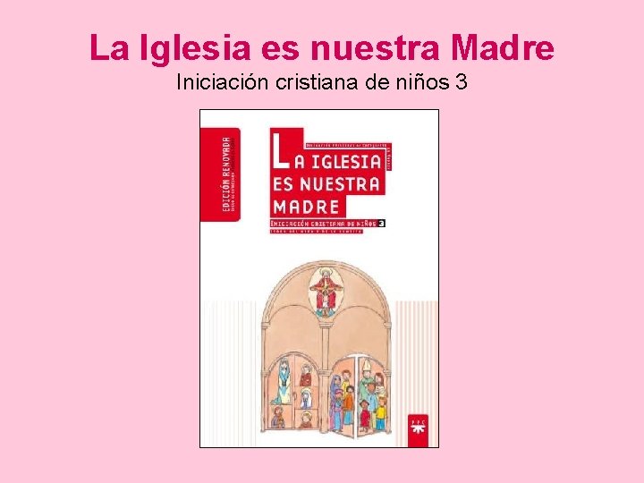 La Iglesia es nuestra Madre Iniciación cristiana de niños 3 