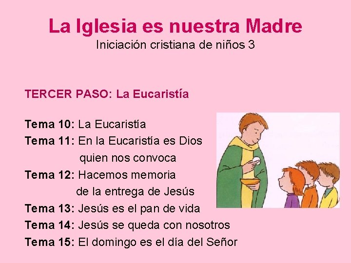 La Iglesia es nuestra Madre Iniciación cristiana de niños 3 TERCER PASO: La Eucaristía