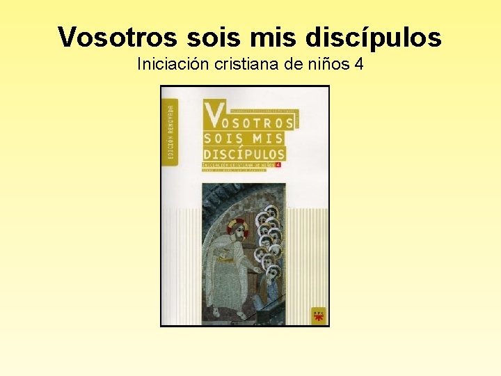Vosotros sois mis discípulos Iniciación cristiana de niños 4 