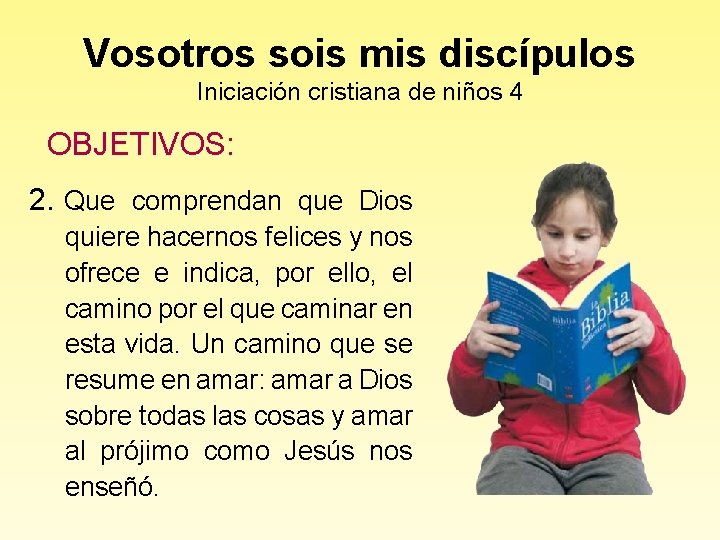 Vosotros sois mis discípulos Iniciación cristiana de niños 4 OBJETIVOS: 2. Que comprendan que