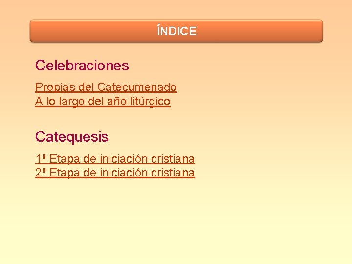 ÍNDICE Celebraciones Propias del Catecumenado A lo largo del año litúrgico Catequesis 1ª Etapa
