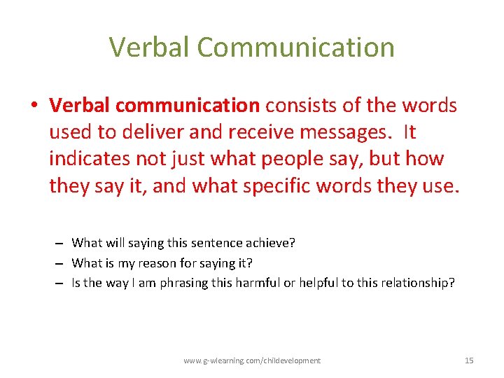 Verbal Communication • Verbal communication consists of the words used to deliver and receive