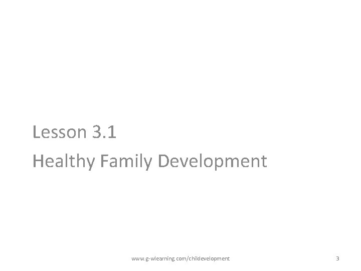 Lesson 3. 1 Healthy Family Development www. g-wlearning. com/childevelopment 3 