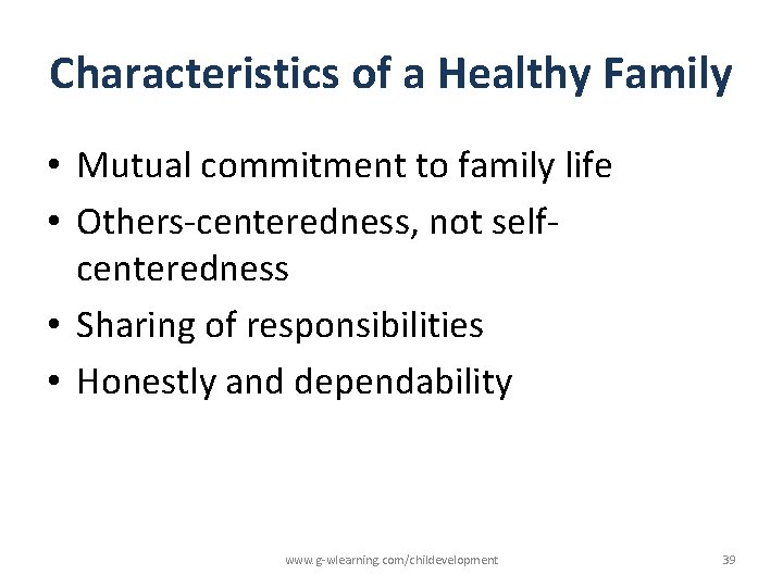 Characteristics of a Healthy Family • Mutual commitment to family life • Others-centeredness, not