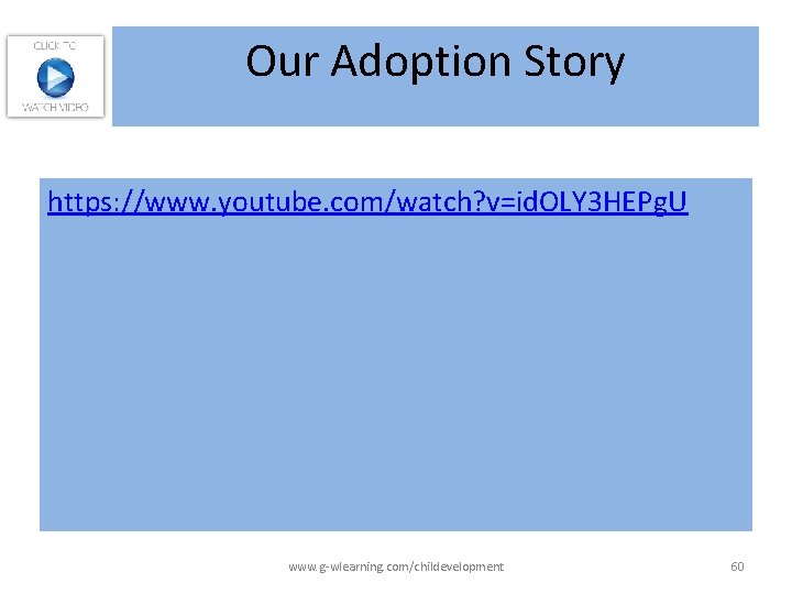 Our Adoption Story https: //www. youtube. com/watch? v=id. OLY 3 HEPg. U www. g-wlearning.