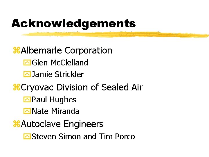 Acknowledgements z. Albemarle Corporation y. Glen Mc. Clelland y. Jamie Strickler z. Cryovac Division