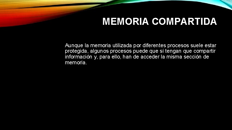 MEMORIA COMPARTIDA Aunque la memoria utilizada por diferentes procesos suele estar protegida, algunos procesos