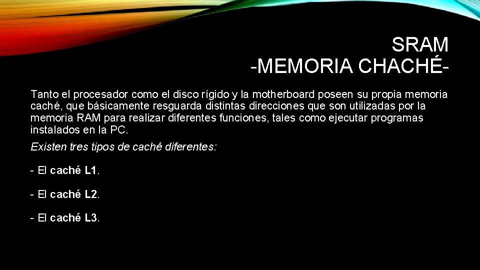 SRAM -MEMORIA CHACHÉTanto el procesador como el disco rígido y la motherboard poseen su