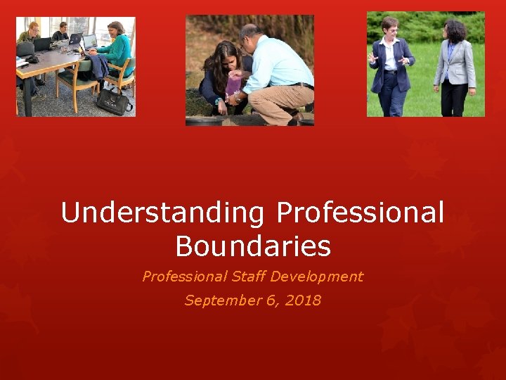 Understanding Professional Boundaries Professional Staff Development September 6, 2018 