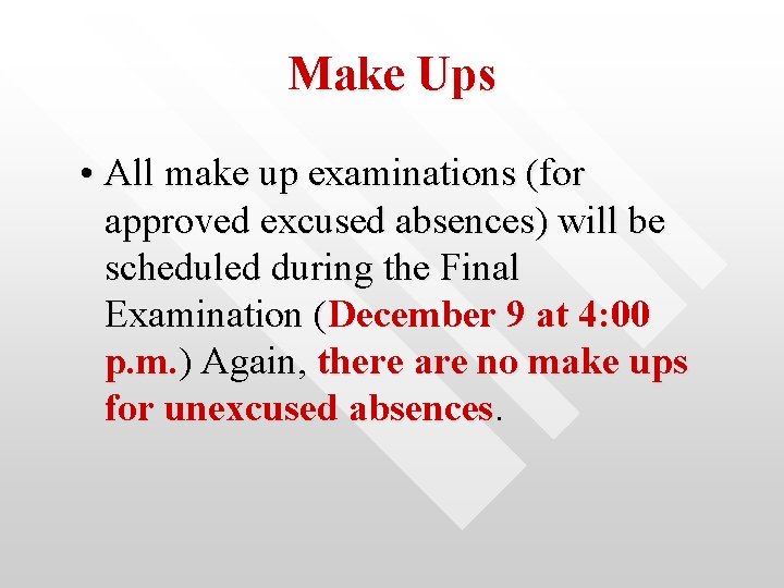 Make Ups • All make up examinations (for approved excused absences) will be scheduled