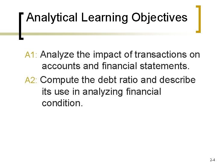 Analytical Learning Objectives A 1: Analyze the impact of transactions on accounts and financial