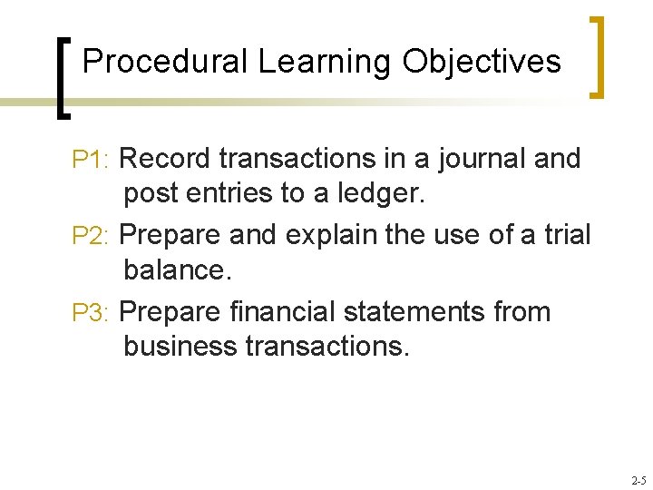 Procedural Learning Objectives P 1: Record transactions in a journal and post entries to