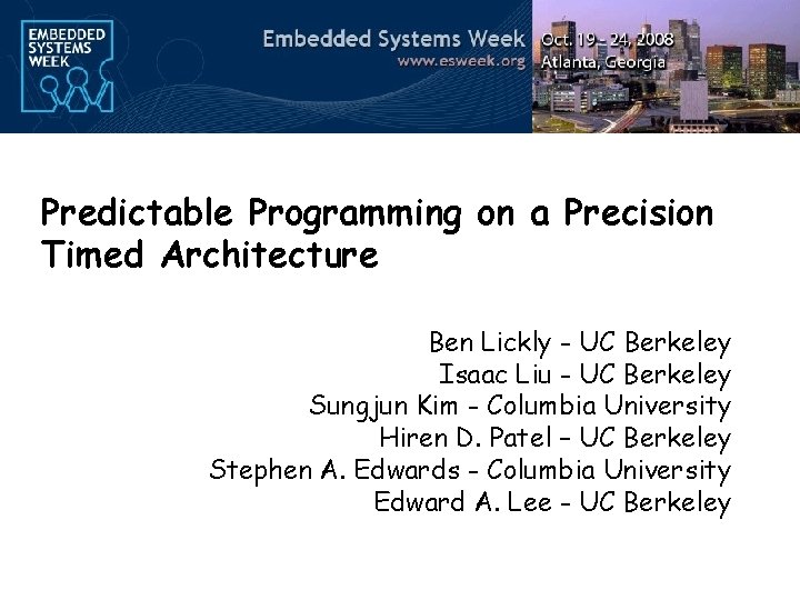 Predictable Programming on a Precision Timed Architecture Ben Lickly - UC Berkeley Isaac Liu