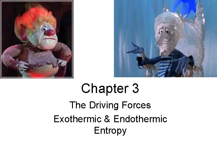 Chapter 3 The Driving Forces Exothermic & Endothermic Entropy Chapter 3 The Driving Forces Exothermic & Endothermic Entropy