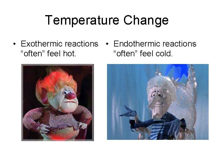 Temperature Change • Exothermic reactions • Endothermic reactions “often” feel hot. “often” feel cold. Temperature Change • Exothermic reactions • Endothermic reactions “often” feel hot. “often” feel cold.