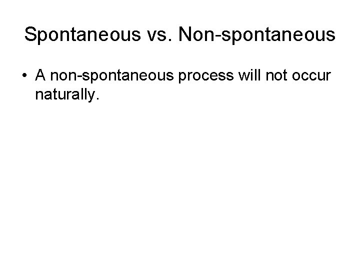 Spontaneous vs. Non-spontaneous • A non-spontaneous process will not occur naturally. Spontaneous vs. Non-spontaneous • A non-spontaneous process will not occur naturally.