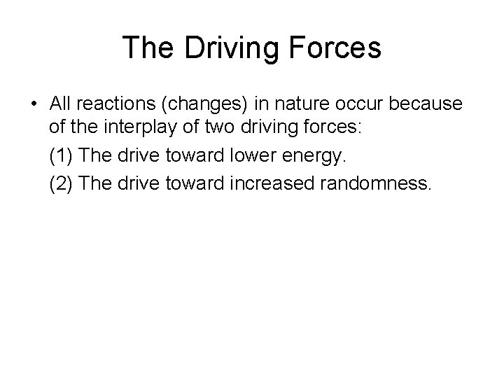 The Driving Forces • All reactions (changes) in nature occur because of the interplay The Driving Forces • All reactions (changes) in nature occur because of the interplay