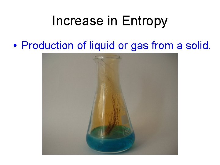 Increase in Entropy • Production of liquid or gas from a solid. Increase in Entropy • Production of liquid or gas from a solid.